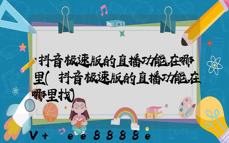 抖音极速版的直播功能在哪里(抖音极速版的直播功能在哪里找)