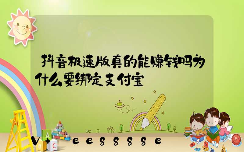抖音极速版真的能赚钱吗为什么要绑定支付宝