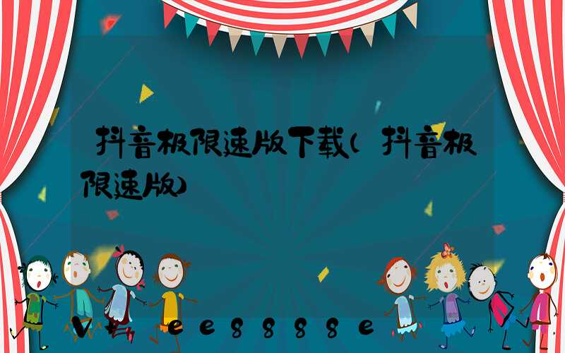 抖音极限速版下载(抖音极限速版)