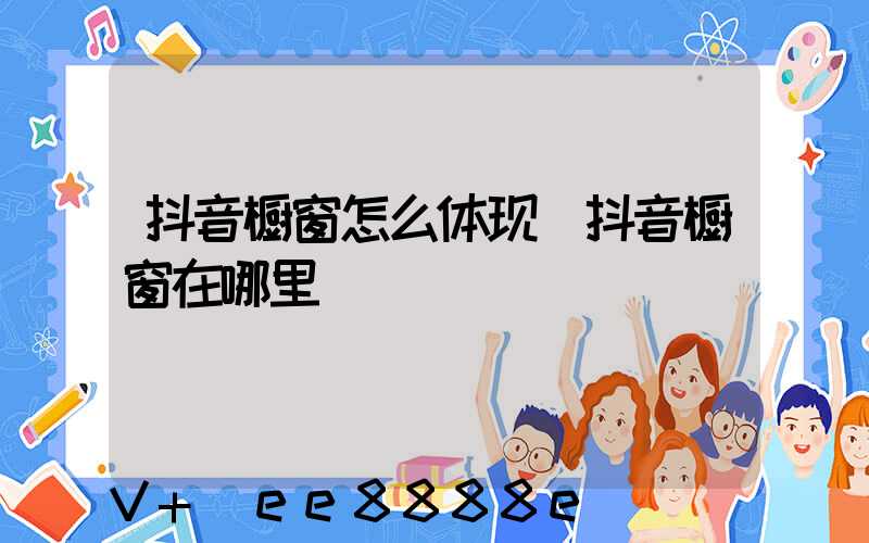抖音橱窗怎么体现(抖音橱窗在哪里)