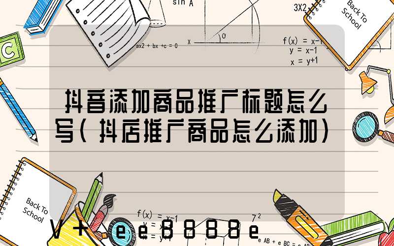抖音添加商品推广标题怎么写(抖店推广商品怎么添加)