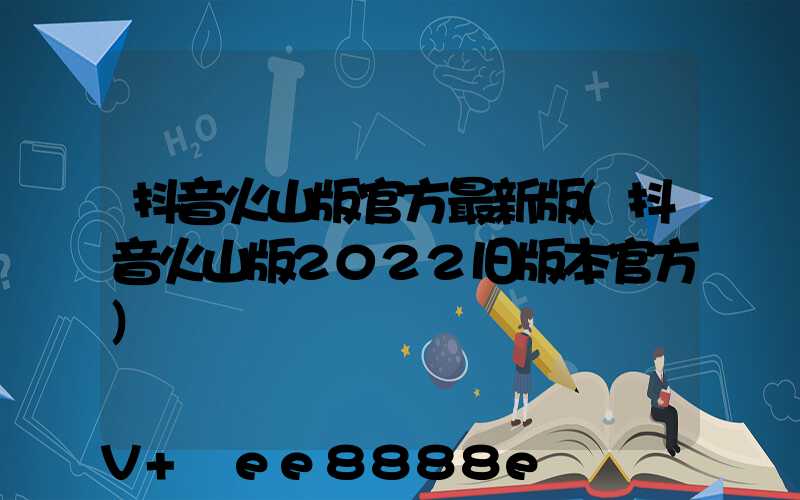 抖音火山版官方最新版(抖音火山版2022旧版本官方)
