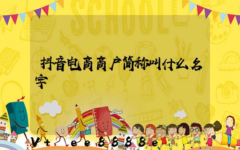 抖音电商商户简称叫什么名字
