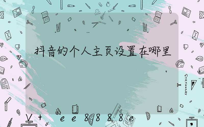 抖音的个人主页设置在哪里