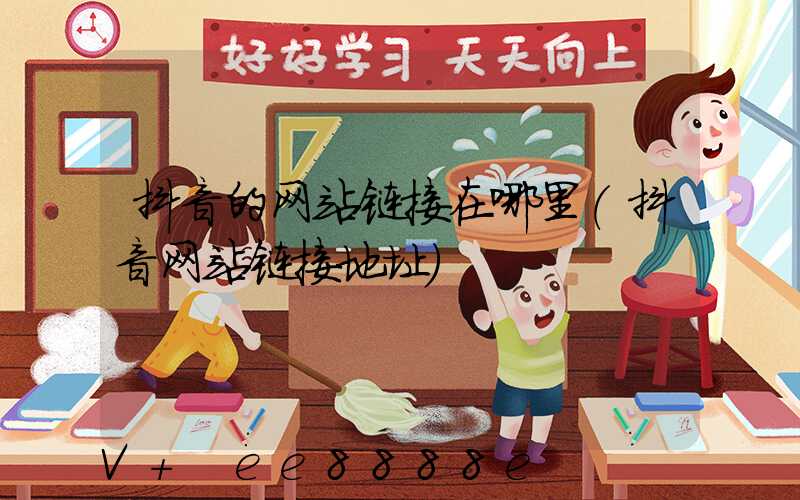 抖音的网站链接在哪里(抖音网站链接地址)