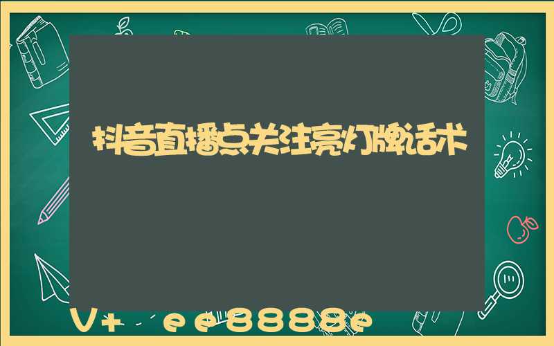 抖音直播点关注亮灯牌话术