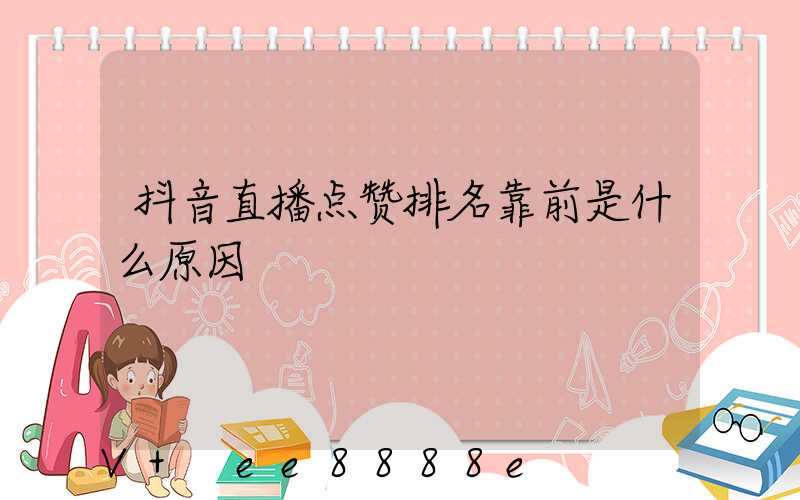 抖音直播点赞排名靠前是什么原因