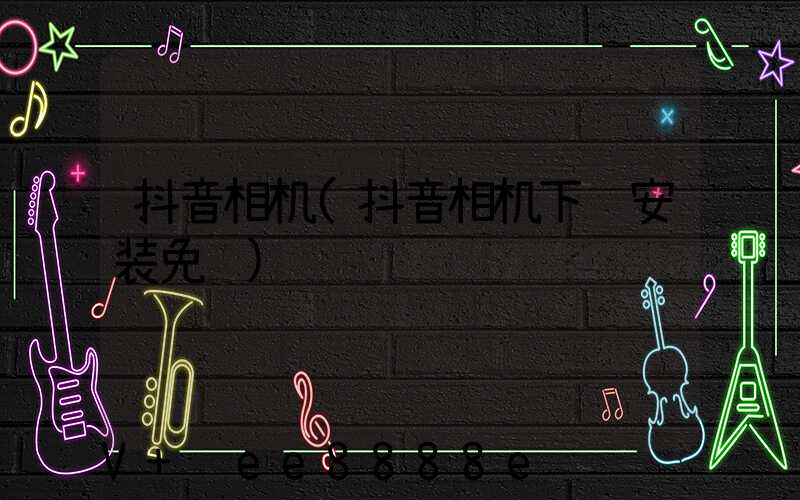抖音相机(抖音相机下载安装免费)