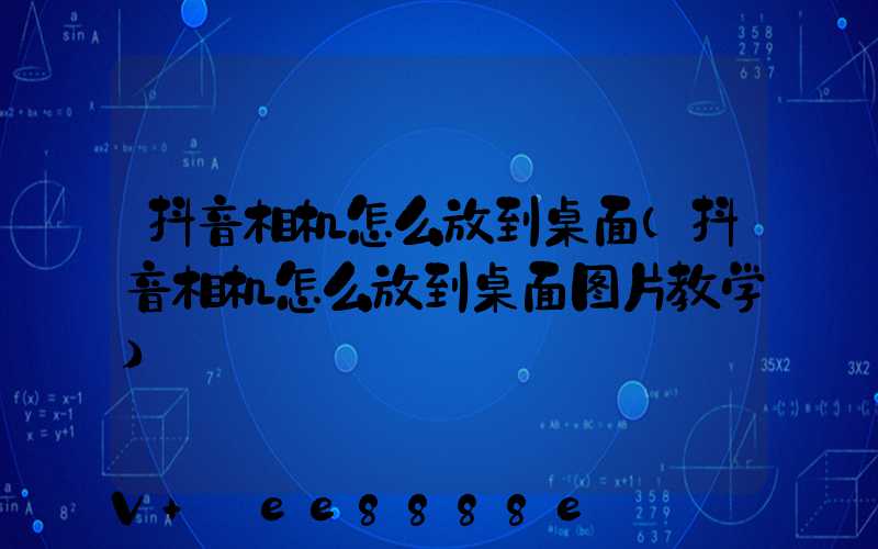抖音相机怎么放到桌面(抖音相机怎么放到桌面图片教学)