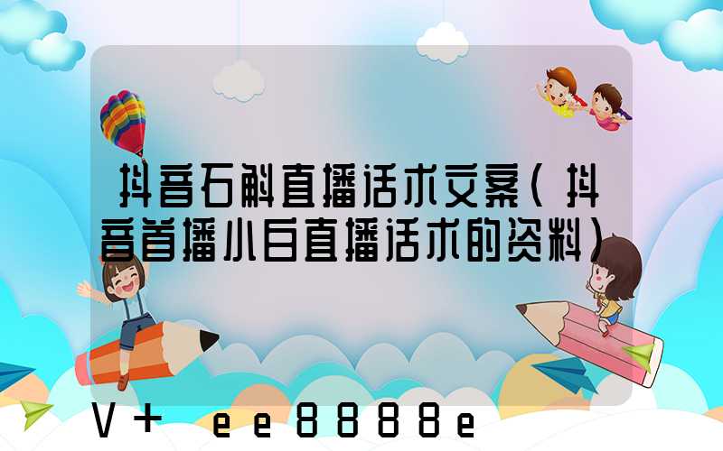 抖音石斛直播话术文案(抖音首播小白直播话术的资料)