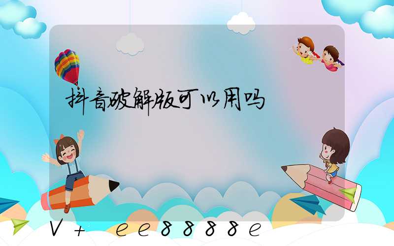 抖音破解版可以用吗