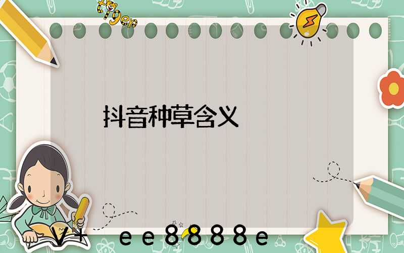 抖音种草含义