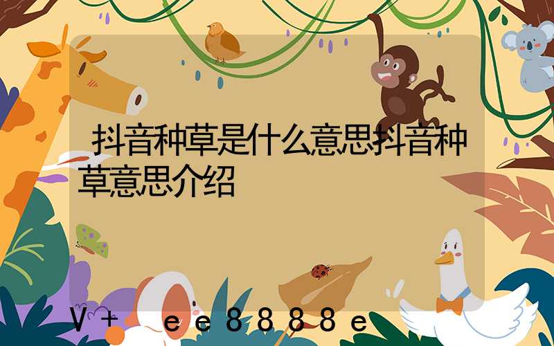抖音种草是什么意思抖音种草意思介绍
