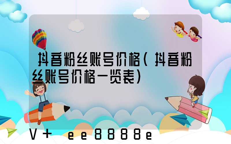 抖音粉丝账号价格(抖音粉丝账号价格一览表)