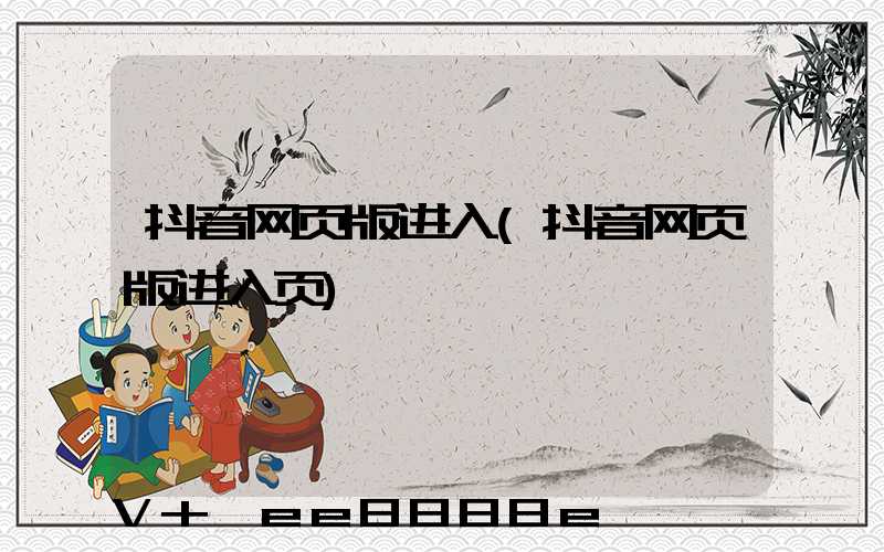 抖音网页版进入(抖音网页版进入页)