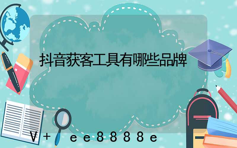 抖音获客工具有哪些品牌
