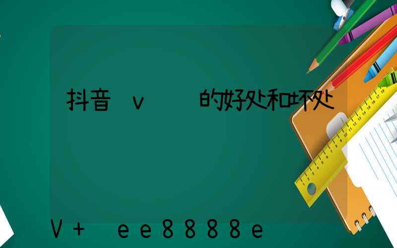 抖音蓝v认证的好处和坏处