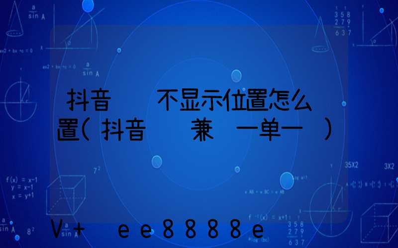 抖音评论不显示位置怎么设置(抖音评论兼职一单一结)