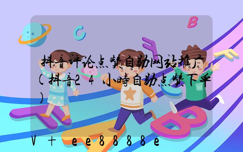 抖音评论点赞自助网站推广(抖音24小时自助点赞下单)