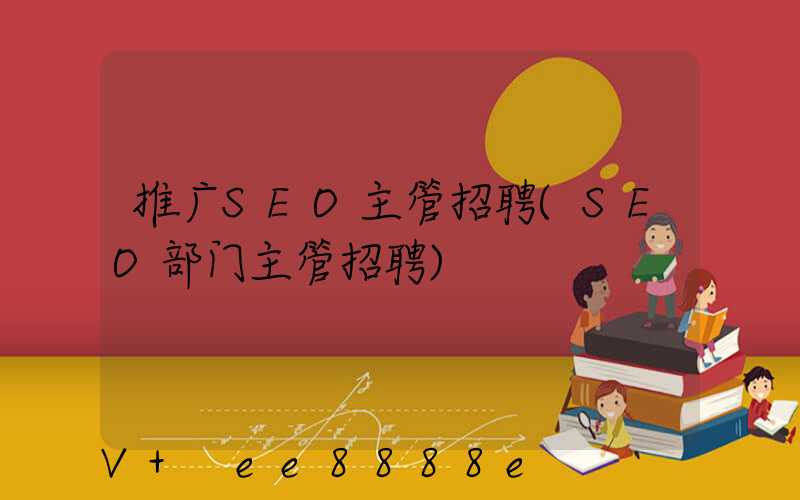 推广SEO主管招聘(SEO部门主管招聘)