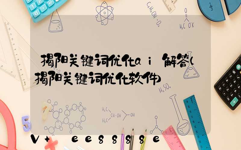 揭阳关键词优化ai解答(揭阳关键词优化软件)