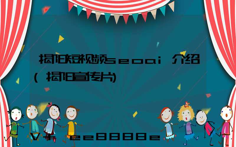 揭阳短视频seoai介绍(揭阳宣传片)