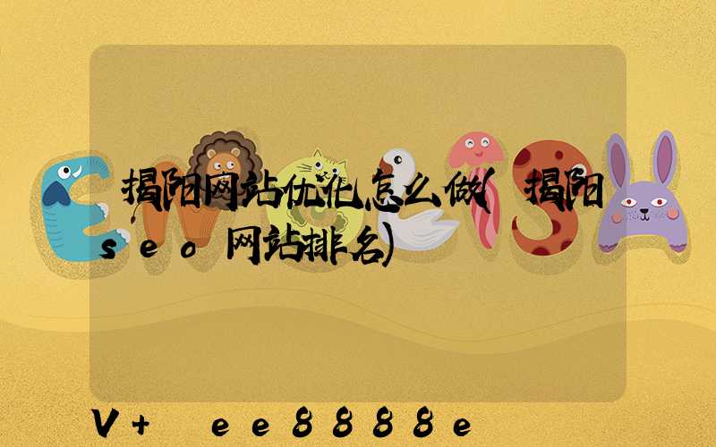 揭阳网站优化怎么做(揭阳seo网站排名)