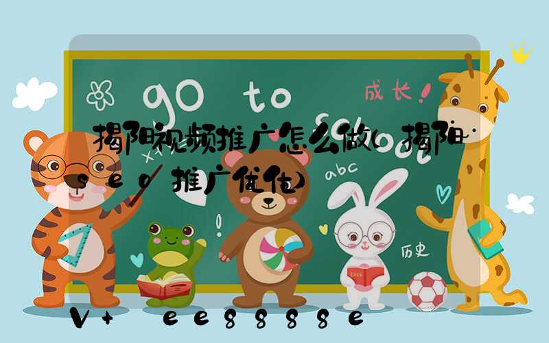 揭阳视频推广怎么做(揭阳seo推广优化)