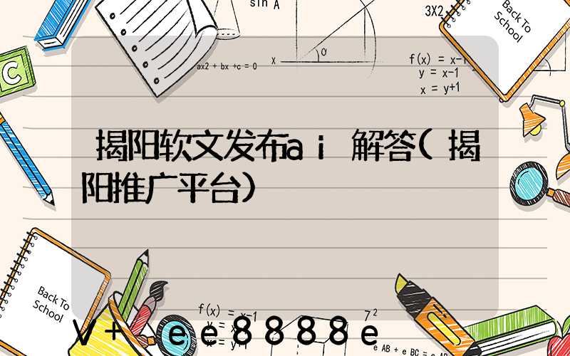 揭阳软文发布ai解答(揭阳推广平台)