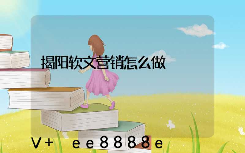 揭阳软文营销怎么做