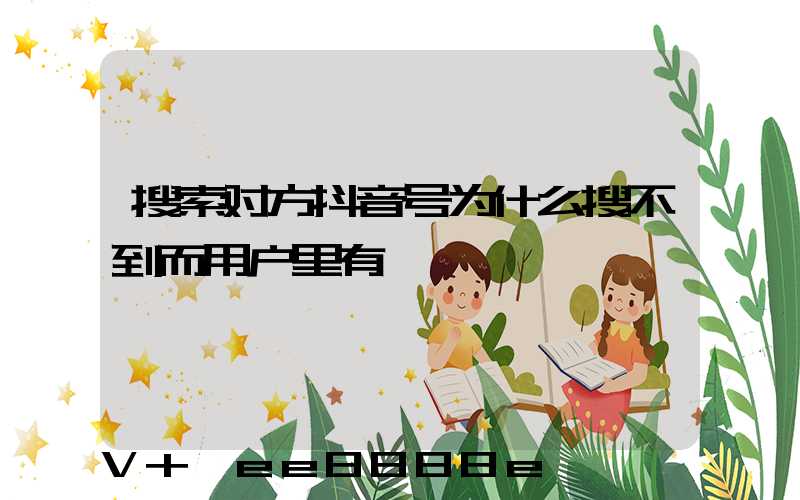搜索对方抖音号为什么搜不到而用户里有