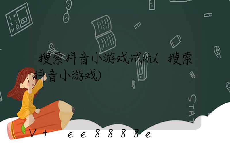 搜索抖音小游戏试玩(搜索抖音小游戏)