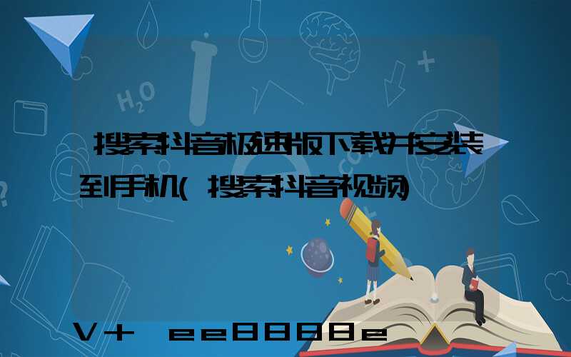 搜索抖音极速版下载并安装到手机(搜索抖音视频)