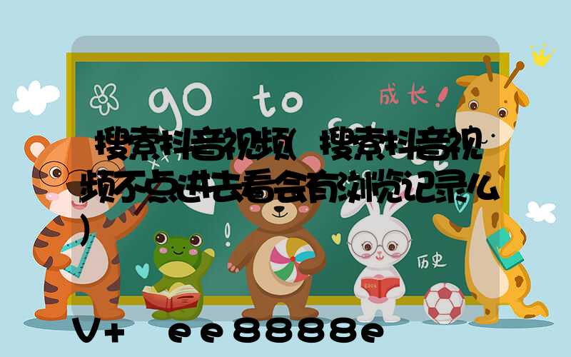 搜索抖音视频(搜索抖音视频不点进去看会有浏览记录么)