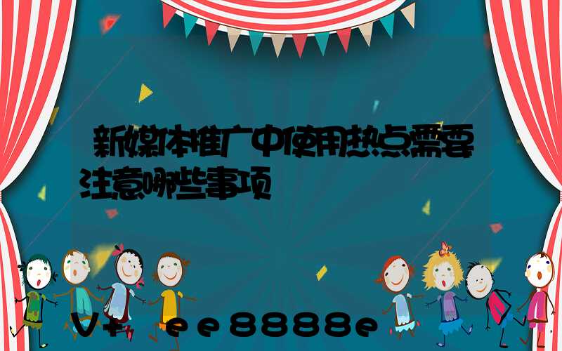 新媒体推广中使用热点需要注意哪些事项