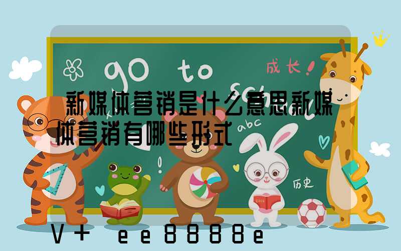 新媒体营销是什么意思新媒体营销有哪些形式