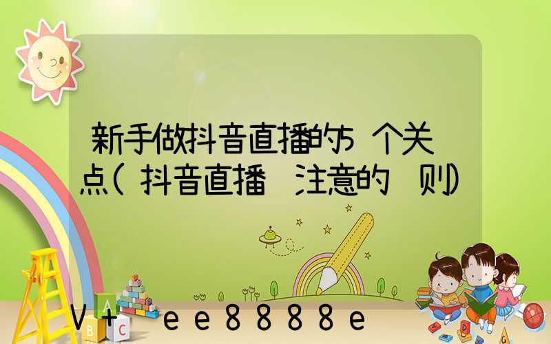 新手做抖音直播的5个关键点(抖音直播该注意的规则)