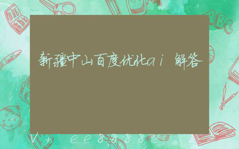 新疆中山百度优化ai解答