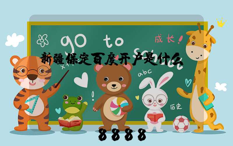 新疆保定百度开户是什么