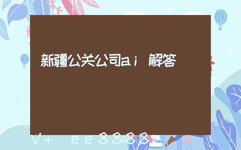 新疆公关公司ai解答
