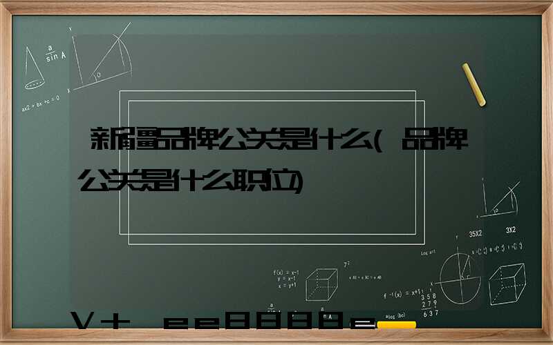 新疆品牌公关是什么(品牌公关是什么职位)