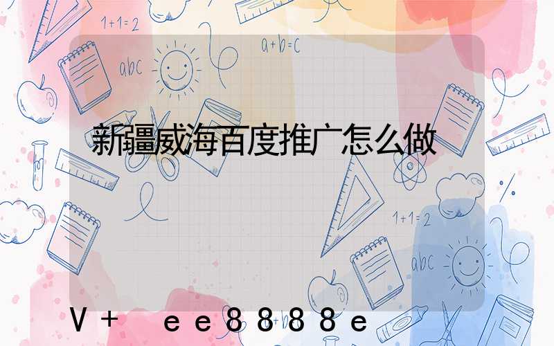 新疆威海百度推广怎么做