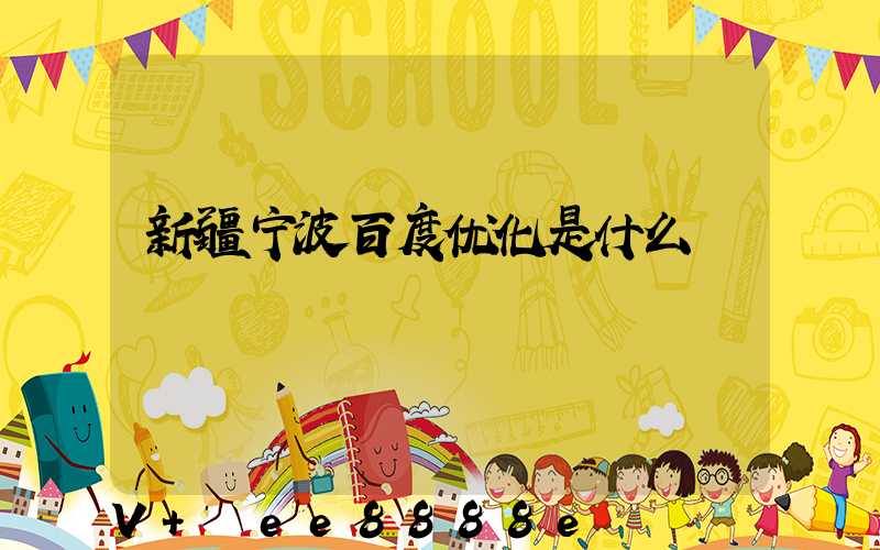 新疆宁波百度优化是什么