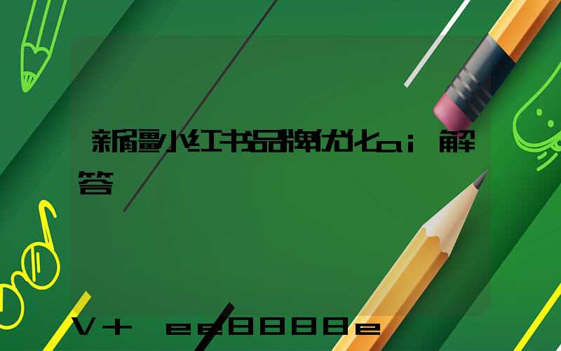 新疆小红书品牌优化ai解答