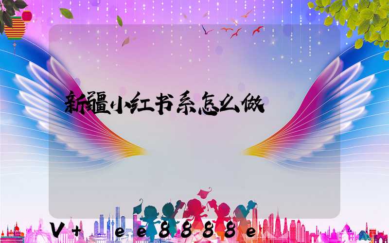 新疆小红书系怎么做