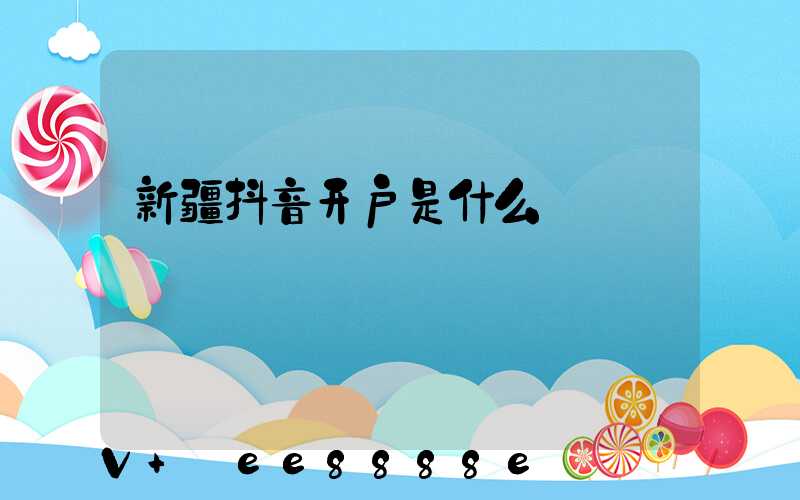 新疆抖音开户是什么