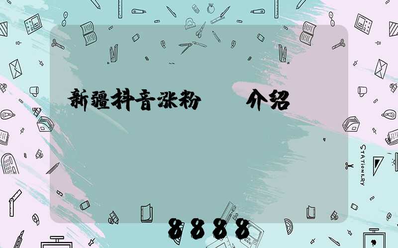 新疆抖音涨粉ai介绍