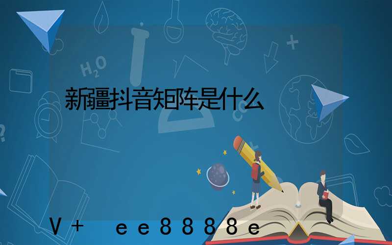 新疆抖音矩阵是什么