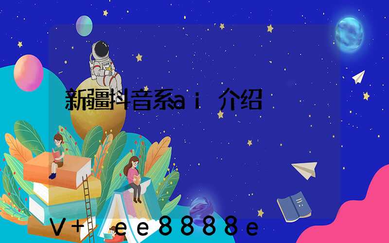 新疆抖音系ai介绍