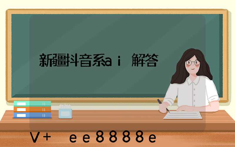 新疆抖音系ai解答